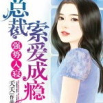强势入寝总裁索爱成瘾,爱成瘾的甜蜜陷阱